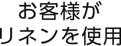 お客様がリネンを使用